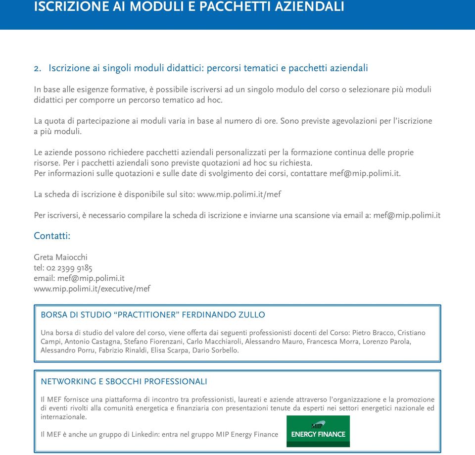 didattici per comporre un percorso tematico ad hoc. La quota di partecipazione ai moduli varia in base al numero di ore. Sono previste agevolazioni per l iscrizione a più moduli.