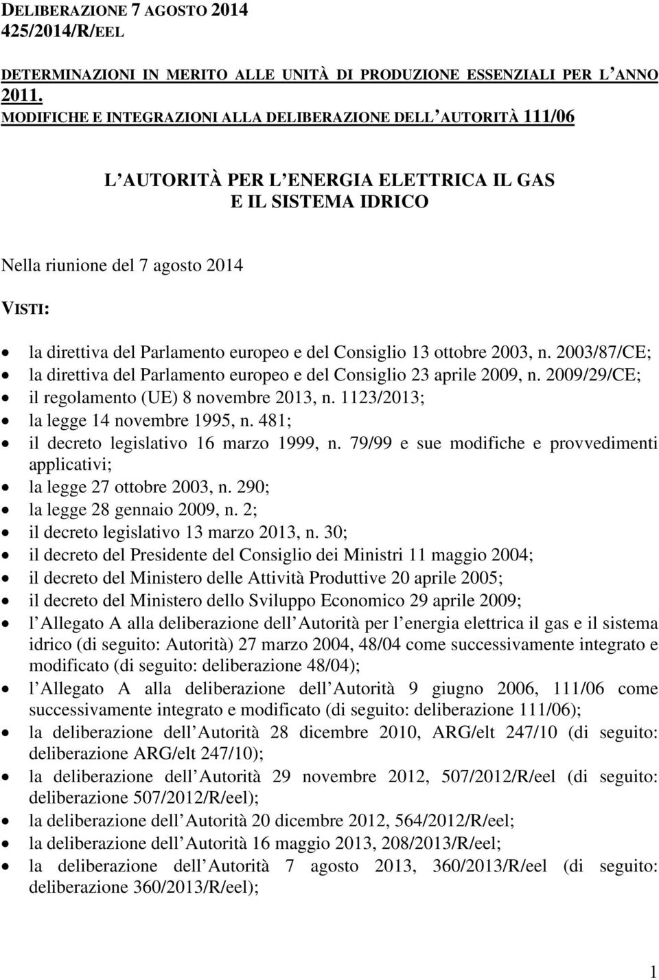 europeo e del Consiglio 13 ottobre 2003, n. 2003/87/CE; la direttiva del Parlamento europeo e del Consiglio 23 aprile 2009, n. 2009/29/CE; il regolamento (UE) 8 novembre 2013, n.