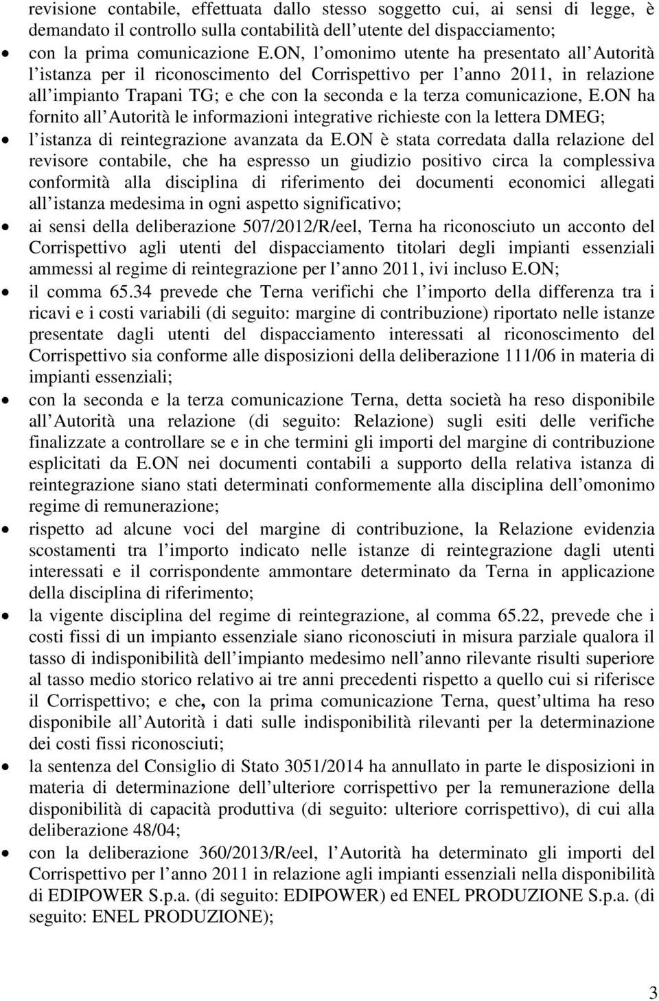 E.ON ha fornito all Autorità le informazioni integrative richieste con la lettera DMEG; l istanza di reintegrazione avanzata da E.