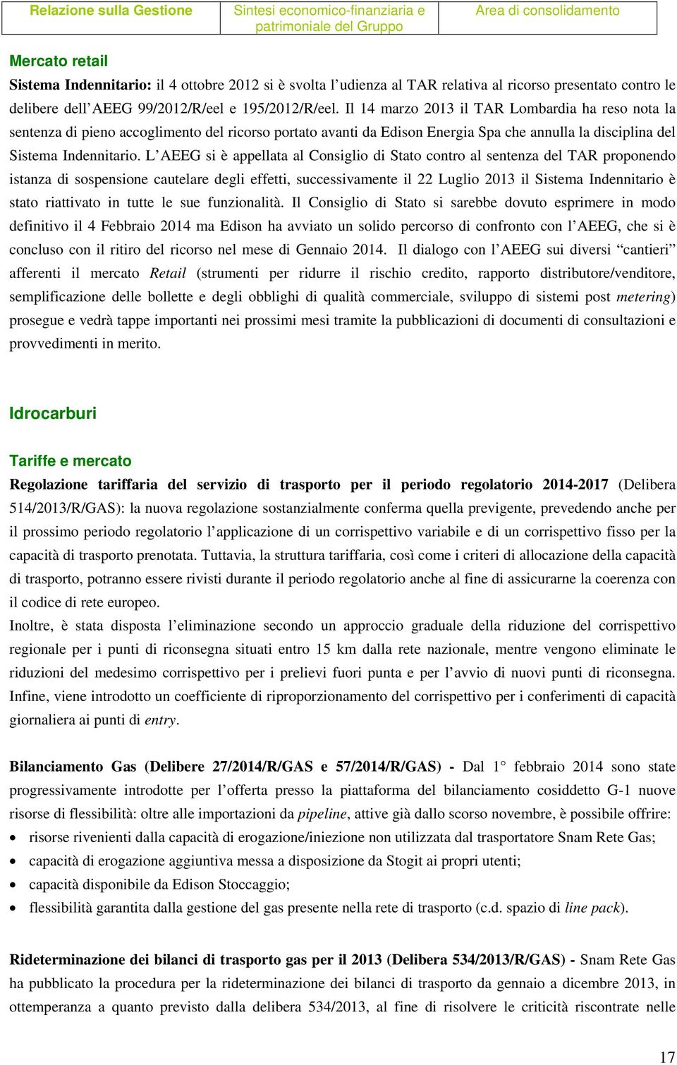 L AEEG si è appellata al Consiglio di Stato contro al sentenza del TAR proponendo istanza di sospensione cautelare degli effetti, successivamente il 22 Luglio 2013 il Sistema Indennitario è stato