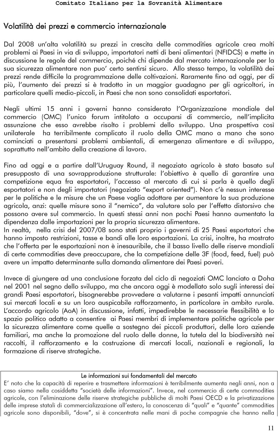 Allo stesso tempo, la volatilità dei prezzi rende difficile la programmazione delle coltivazioni.