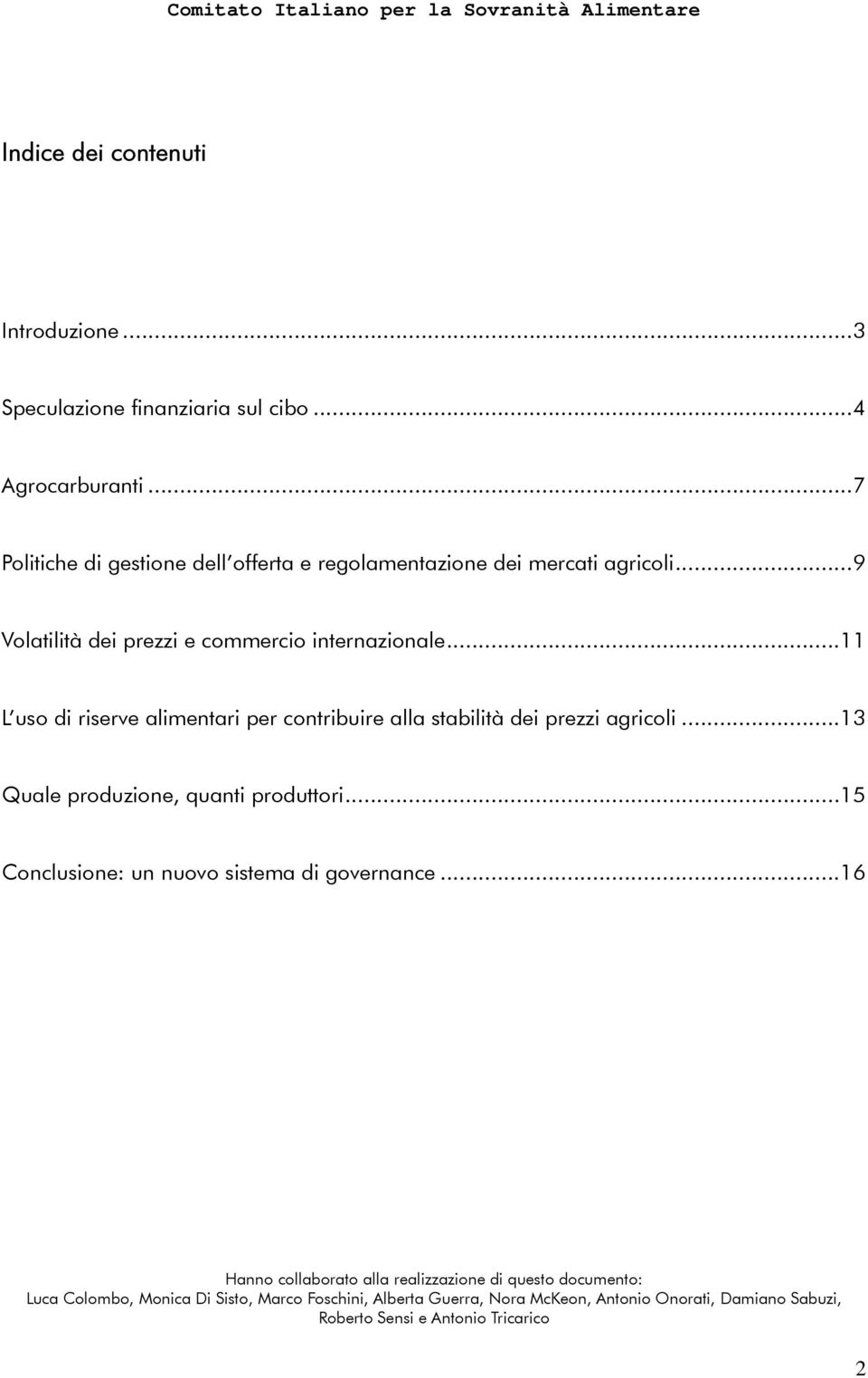 ..11 L uso di riserve alimentari per contribuire alla stabilità dei prezzi agricoli...13 Quale produzione, quanti produttori.