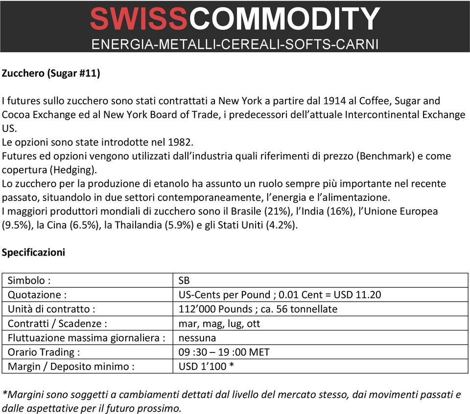 Futures ed opzioni vengono utilizzati dall industria quali riferimenti di prezzo (Benchmark) e come copertura (Hedging).