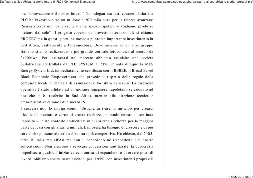 Infatti la PLC ha investito oltre un milione e 200 mila euro per la ricerca avanzata: Senza ricerca non c è crescita - ama spesso ripetere vogliamo produrre metano dal sole.