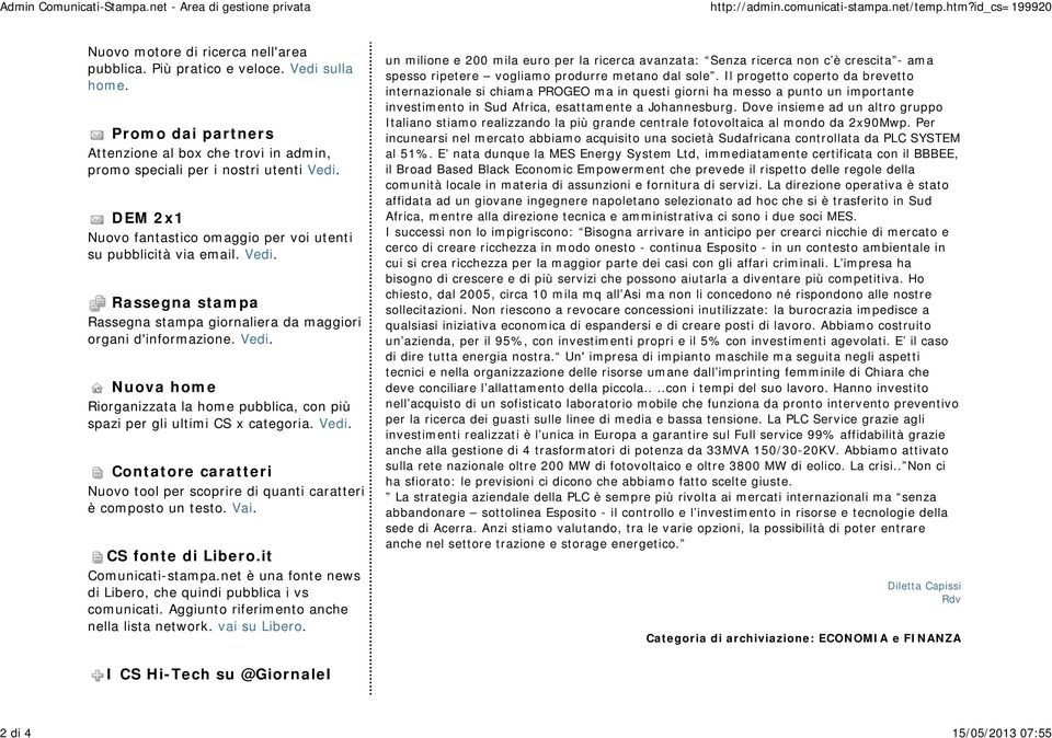 DEM 2x1 Nuovo fantastico omaggio per voi utenti su pubblicità via email. Vedi. Rassegna stampa Rassegna stampa giornaliera da maggiori organi d'informazione. Vedi. Nuova home Riorganizzata la home pubblica, con più spazi per gli ultimi CS x categoria.