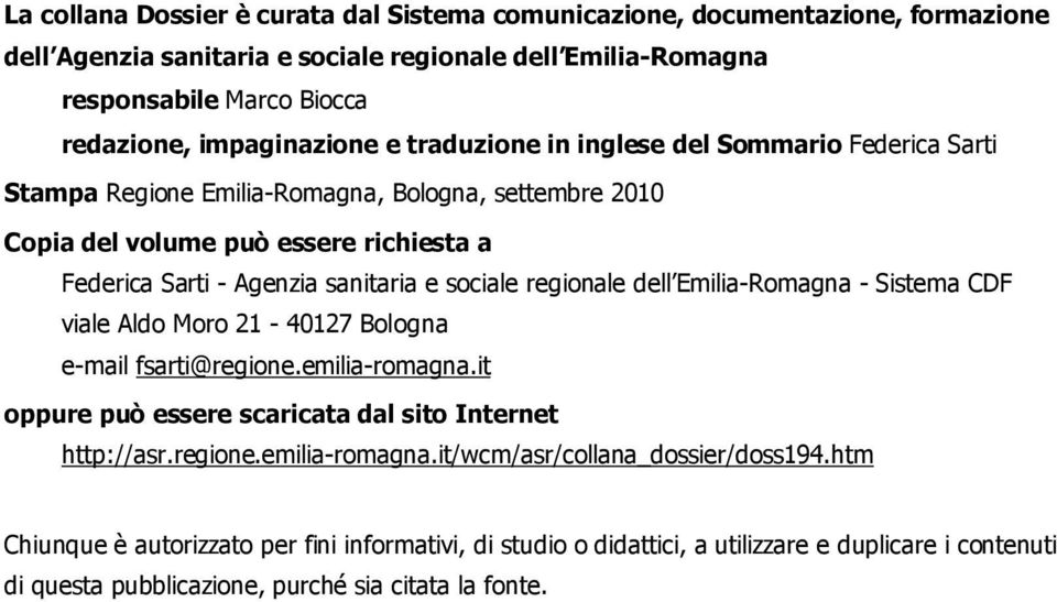 regionale dell Emilia-Romagna - Sistema CDF viale Aldo Moro 21-40127 Bologna e-mail fsarti@regione.emilia-romagna.it oppure può essere scaricata dal sito Internet http://asr.regione.emilia-romagna.it/wcm/asr/collana_dossier/doss194.