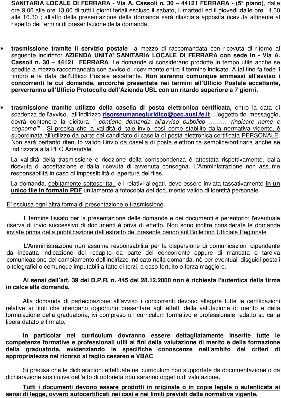 trasmissione tramite il servizio postale a mezzo di raccomandata con ricevuta di ritorno al seguente indirizzo: AZIENDA UNITA' SANITARIA LOCALE DI FERRARA con sede in - Via A. Cassoli n.