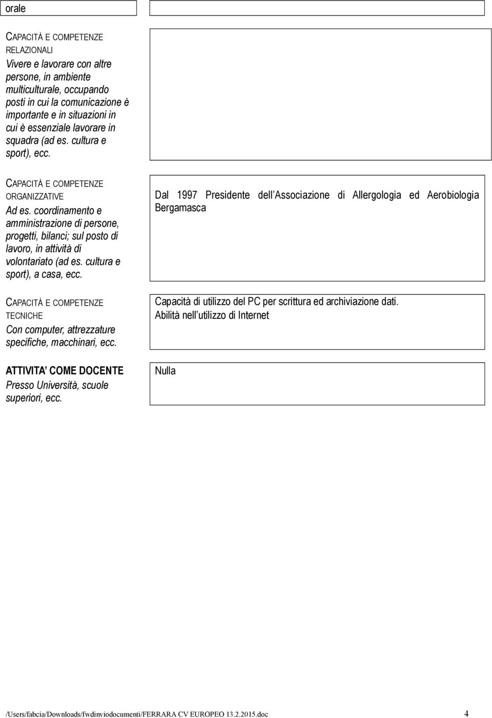 TECNICHE Con computer, attrezzature specifiche, macchinari, ecc. ATTIVITA COME DOCENTE Presso Università, scuole superiori, ecc.