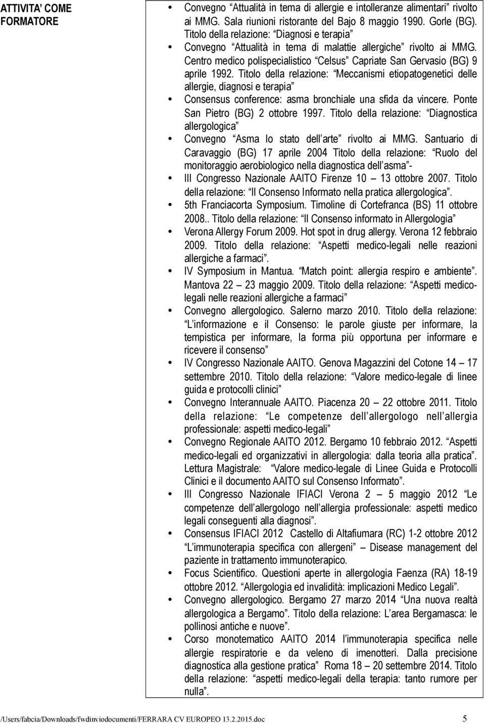 Titolo della relazione: Meccanismi etiopatogenetici delle allergie, diagnosi e terapia Consensus conference: asma bronchiale una sfida da vincere. Ponte San Pietro (BG) 2 ottobre 1997.