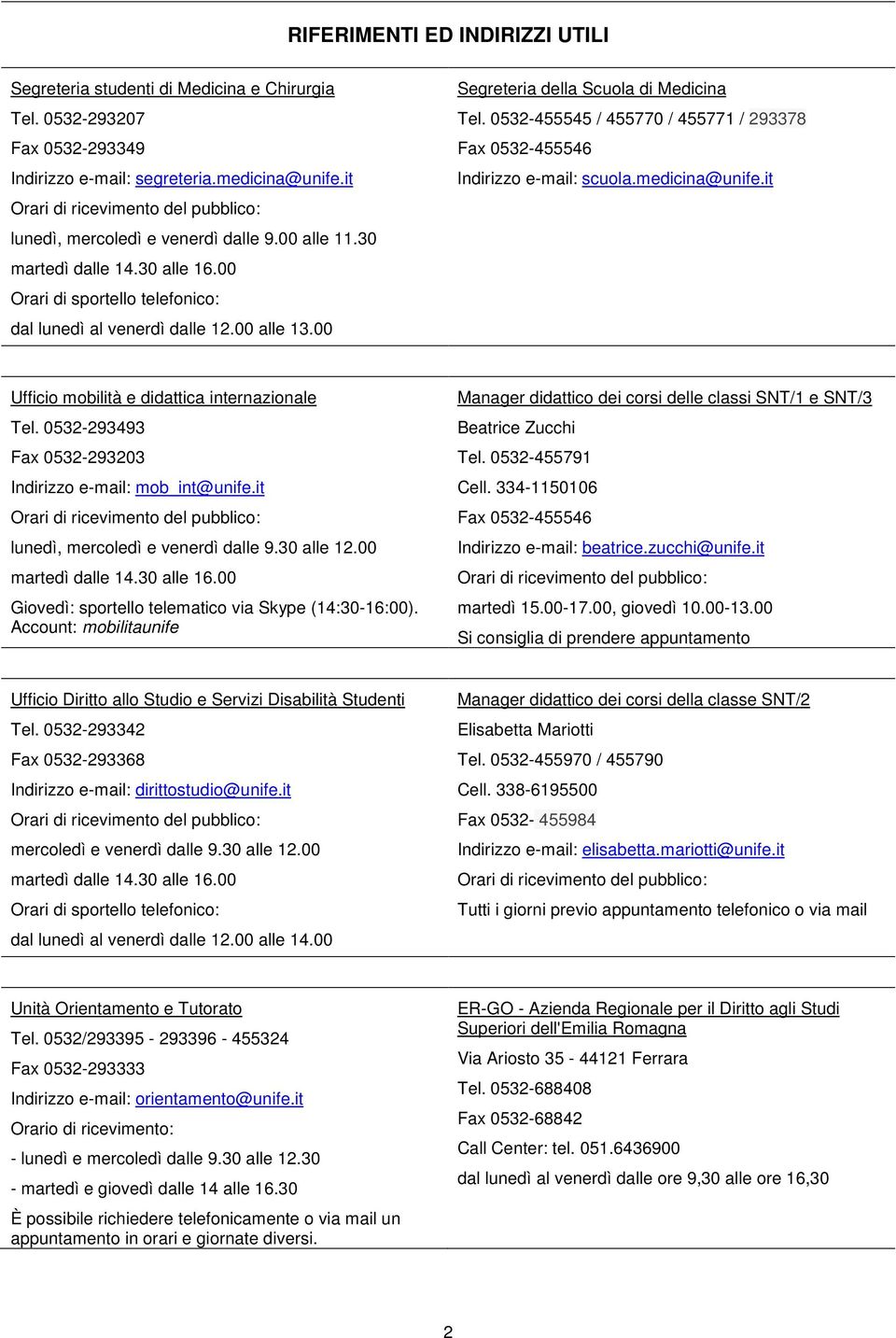 00 Segreteria della Scuola di Medicina Tel. 0532-455545 / 455770 / 455771 / 293378 Fax 0532-455546 Indirizzo e-mail: scuola.medicina@unife.it Ufficio mobilità e didattica internazionale Tel.