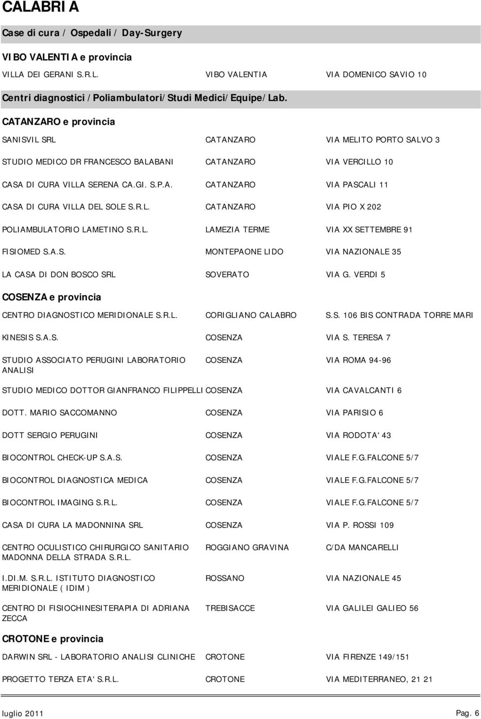 R.L. CATANZARO VIA PIO X 202 POLIAMBULATORIO LAMETINO S.R.L. LAMEZIA TERME VIA XX SETTEMBRE 91 FISIOMED S.A.S. MONTEPAONE LIDO VIA NAZIONALE 35 LA CASA DI DON BOSCO SRL SOVERATO VIA G.