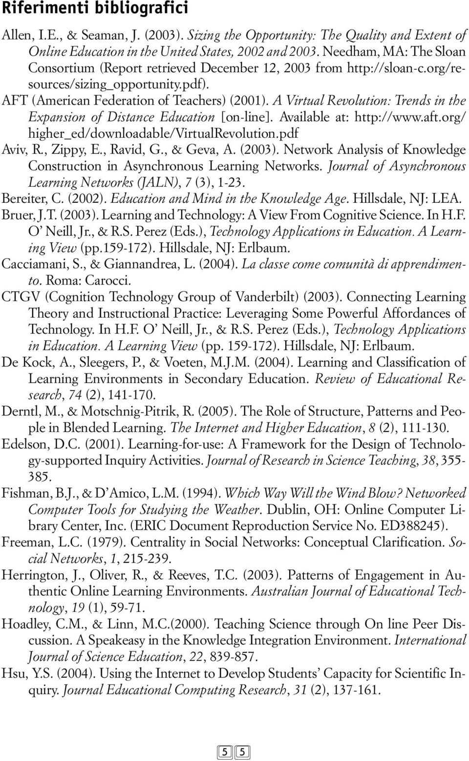 A Virtual Revolution: Trends in the Expansion of Distance Education [on-line]. Available at: http://www.aft.org/ higher_ed/downloadable/virtualrevolution.pdf Aviv, R., Zippy, E., Ravid, G., & Geva, A.