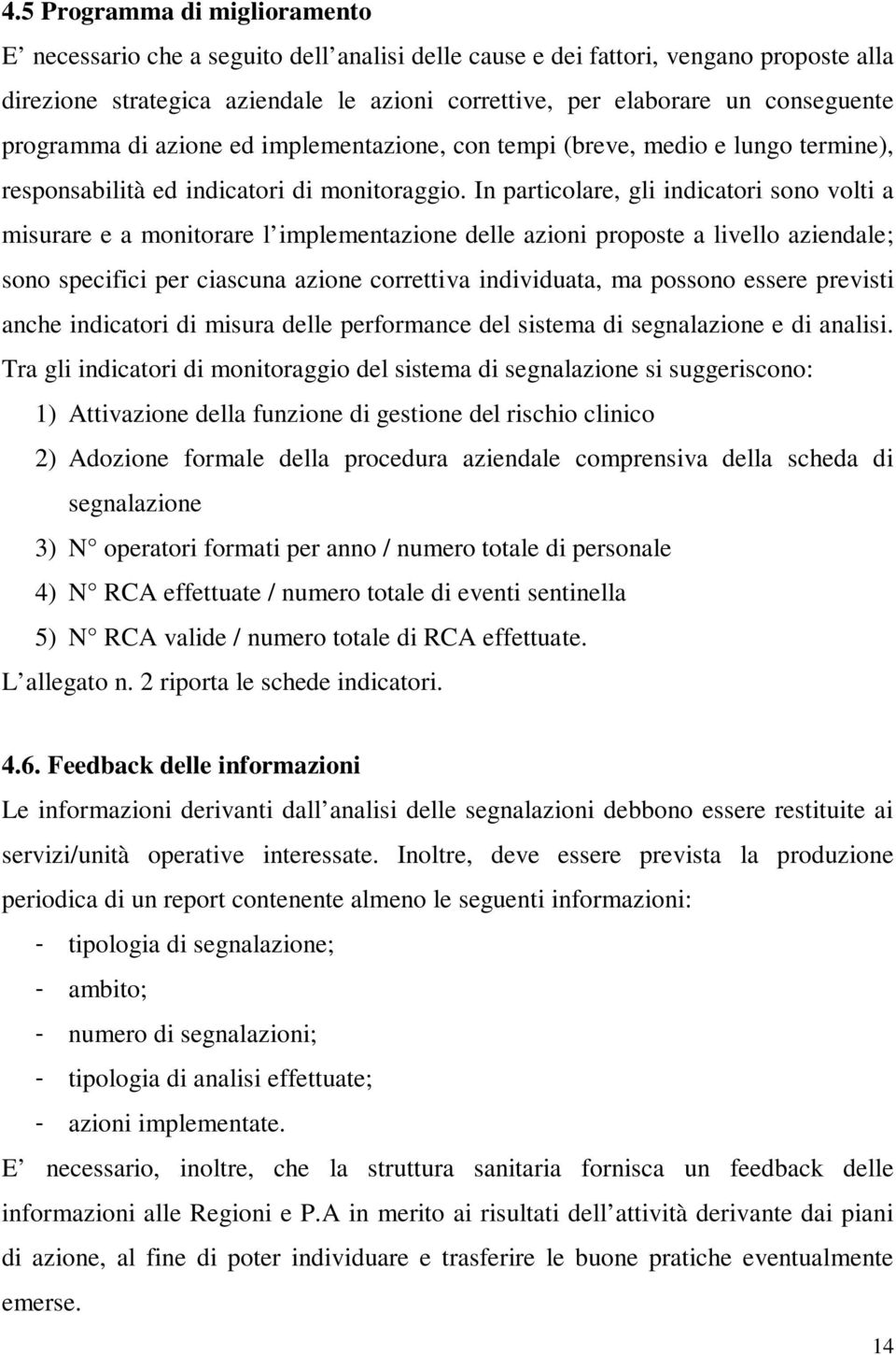 In particolare, gli indicatori sono volti a misurare e a monitorare l implementazione delle azioni proposte a livello aziendale; sono specifici per ciascuna azione correttiva individuata, ma possono