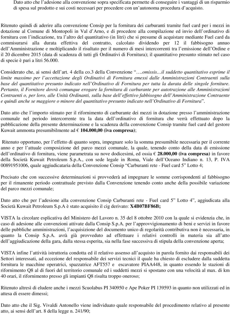 Ritenuto quindi di aderire alla convenzione Consip per la fornitura dei carburanti tramite fuel card per i mezzi in dotazione al Comune di Montopoli in Val d Arno, e di procedere alla compilazione ed