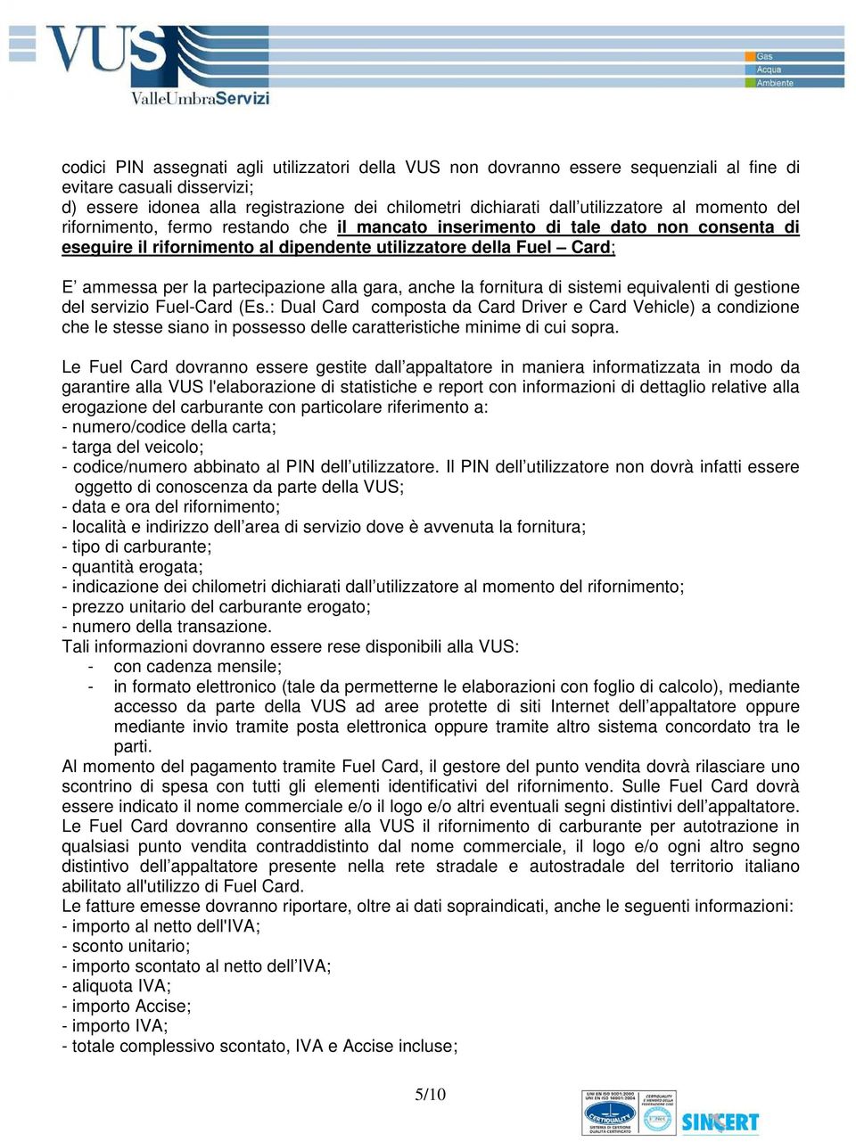 partecipazione alla gara, anche la fornitura di sistemi equivalenti di gestione del servizio Fuel-Card (Es.