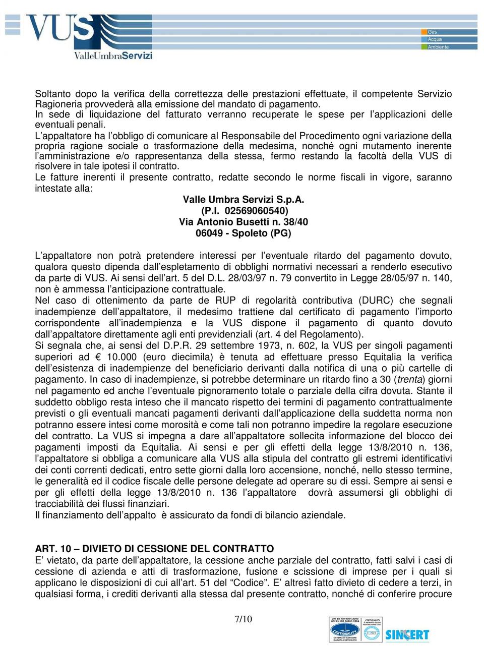 L appaltatore ha l obbligo di comunicare al Responsabile del Procedimento ogni variazione della propria ragione sociale o trasformazione della medesima, nonché ogni mutamento inerente l