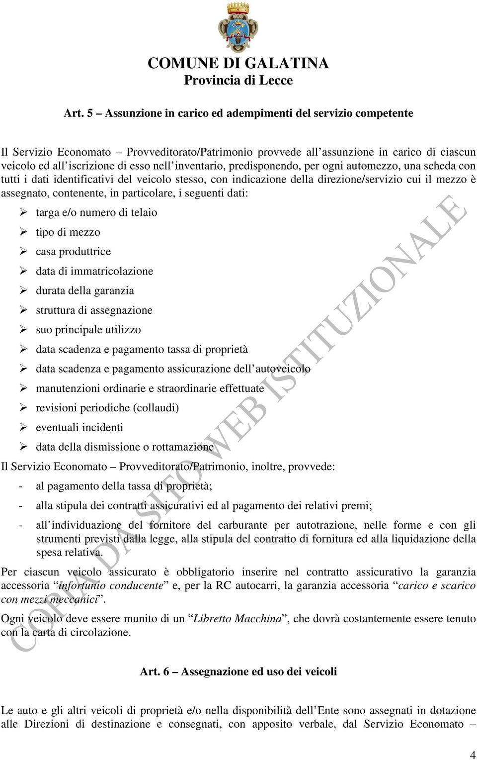 particolare, i seguenti dati: targa e/o numero di telaio tipo di mezzo casa produttrice data di immatricolazione durata della garanzia struttura di assegnazione suo principale utilizzo data scadenza