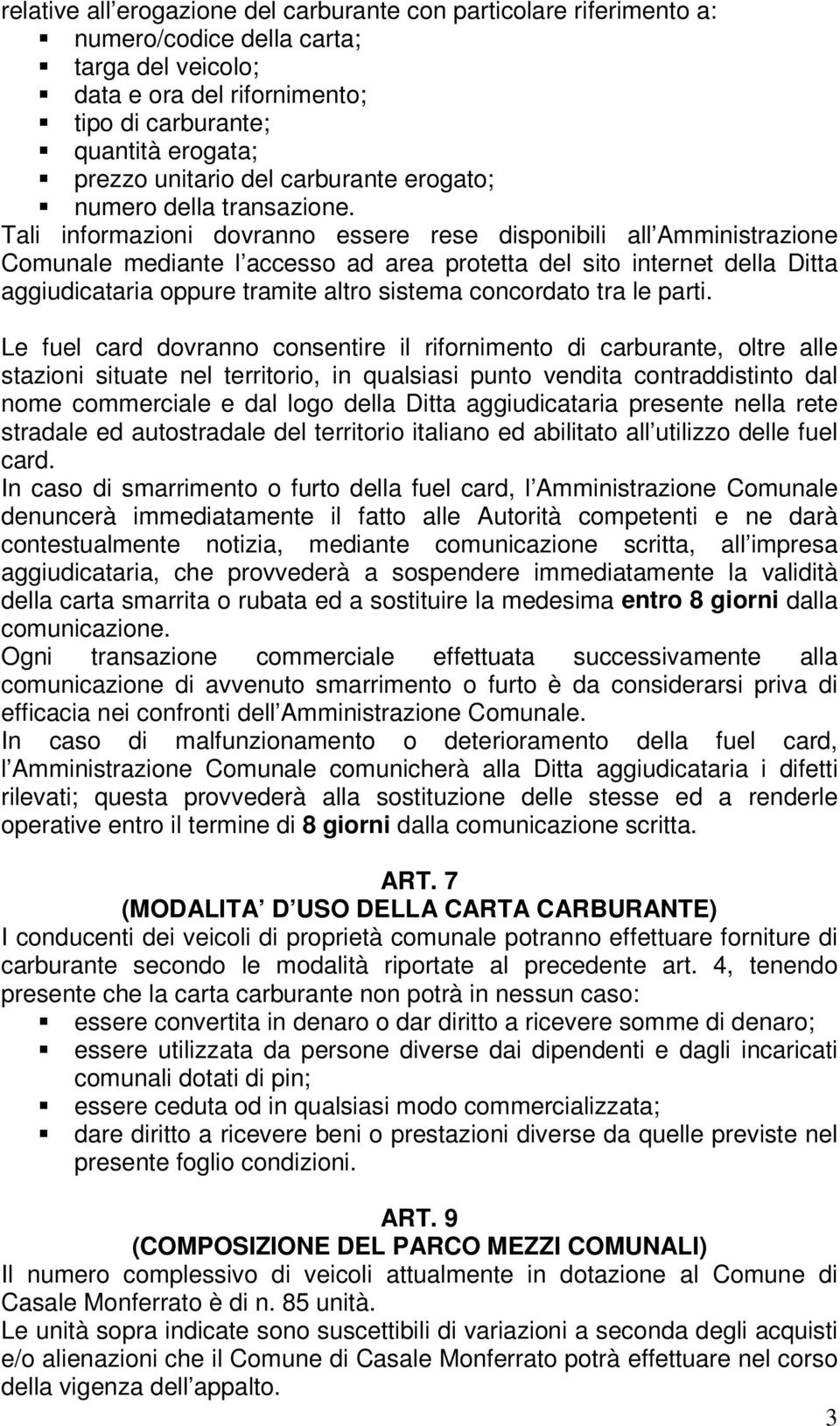 Tali informazioni dovranno essere rese disponibili all Amministrazione Comunale mediante l accesso ad area protetta del sito internet della Ditta aggiudicataria oppure tramite altro sistema