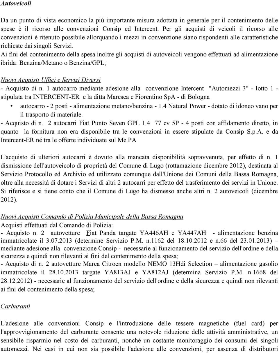 Ai fini del contenimento della spesa inoltre gli acquisti di autoveicoli vengono effettuati ad alimentazione ibrida: Benzina/Metano o Benzina/GPL; Nuovi Acquisti Uffici e Servizi Diversi - Acquisto