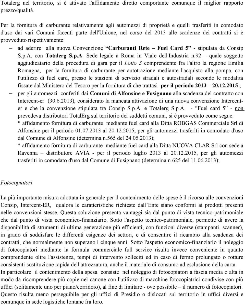 contratti si è provveduto rispettivamente: ad aderire alla nuova Convenzione Carburanti Rete Fuel Card 5 - stipulata da Consip S.p.A. con Totalerg S.p.A. Sede legale a Roma in Viale dell'industria n.