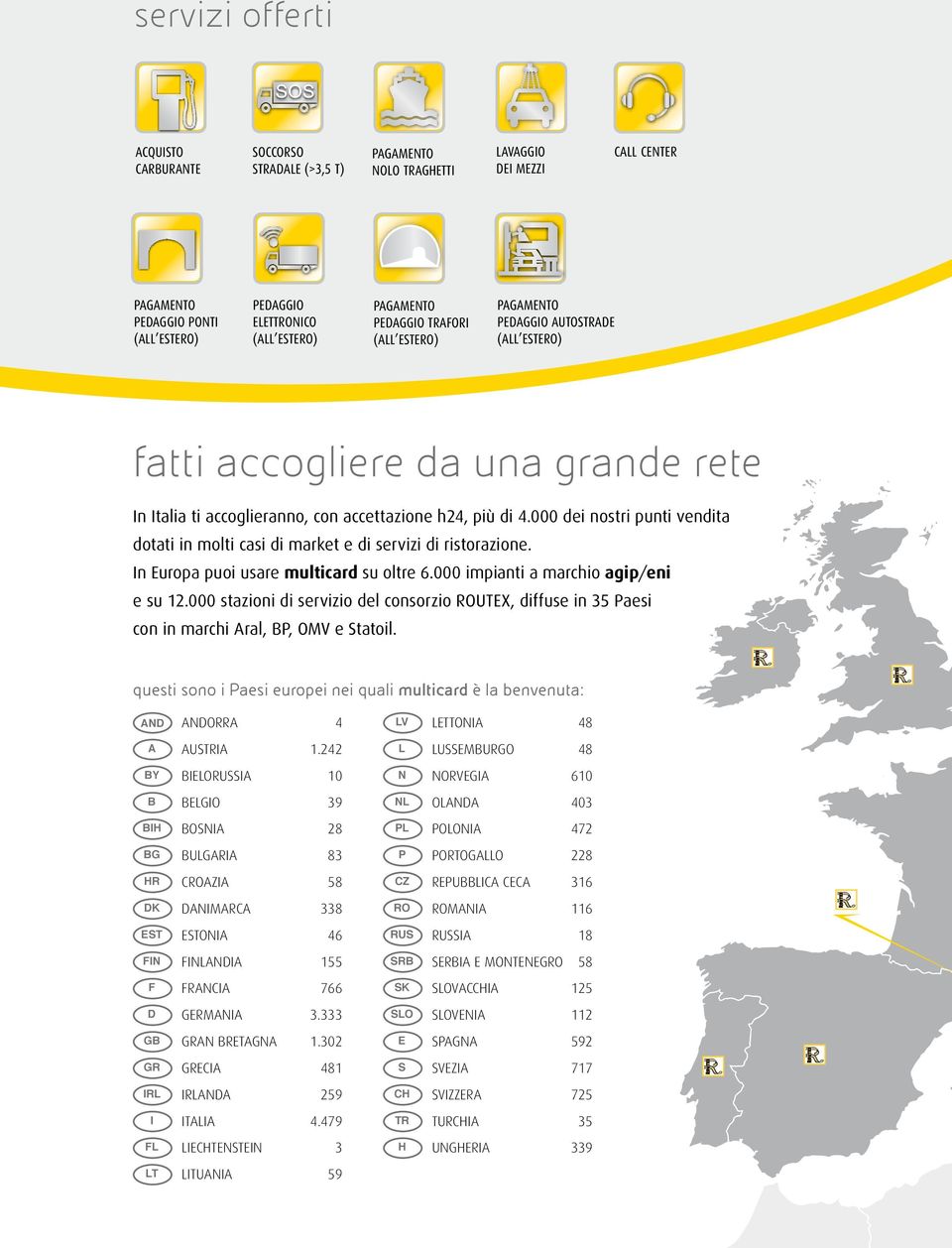 8:CI:G fatti accogliere da una grande rete In Italia ti accoglieranno, con accettazione h24, più di 4.000 dei nostri punti vendita dotati in molti casi di market e di servizi di ristorazione.