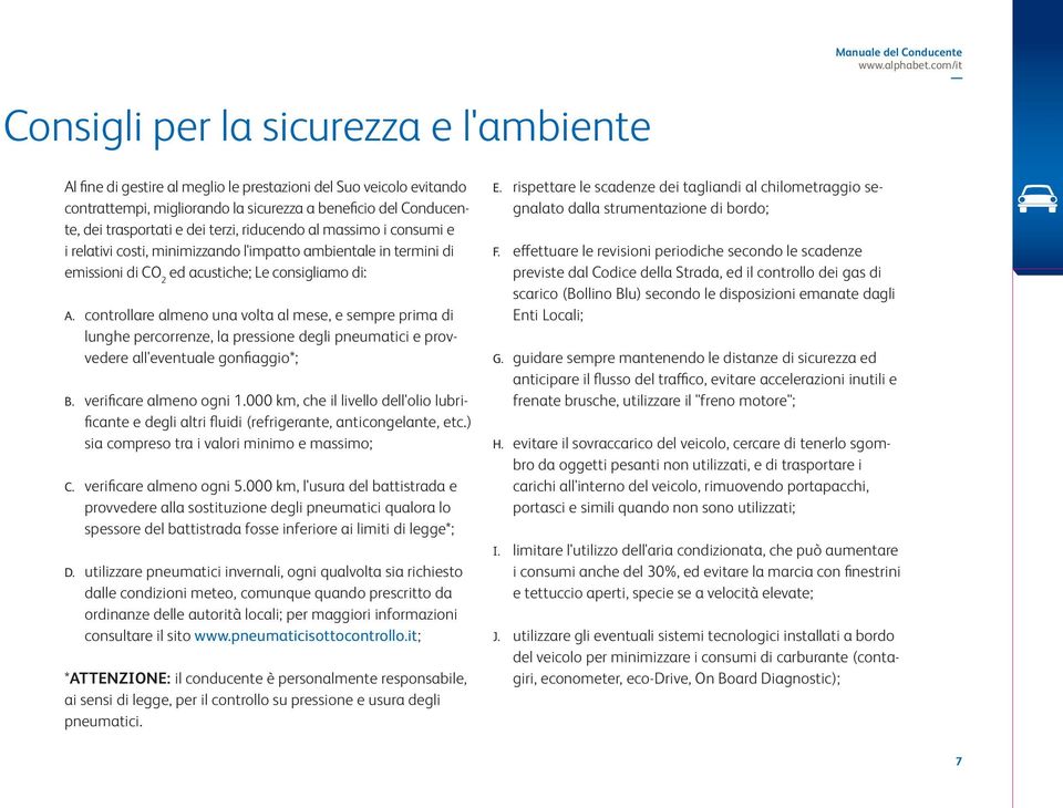 controllare almeno una volta al mese, e sempre prima di lunghe percorrenze, la pressione degli pneumatici e provvedere all'eventuale gonfiaggio*; B. verificare almeno ogni 1.