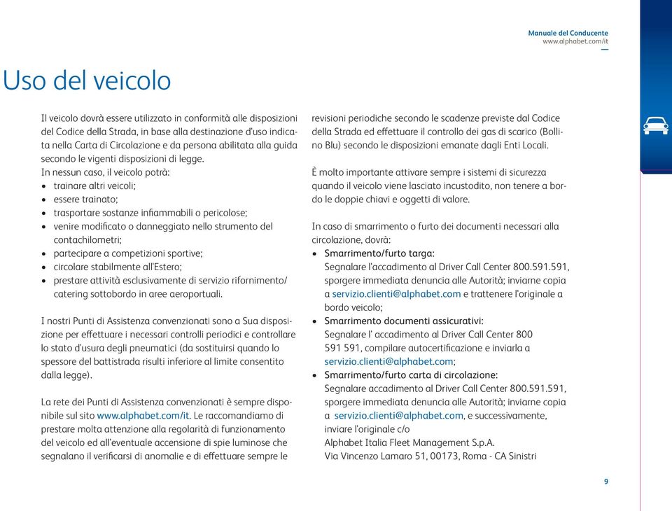 In nessun caso, il veicolo potrà: trainare altri veicoli; essere trainato; trasportare sostanze infiammabili o pericolose; venire modificato o danneggiato nello strumento del contachilometri;