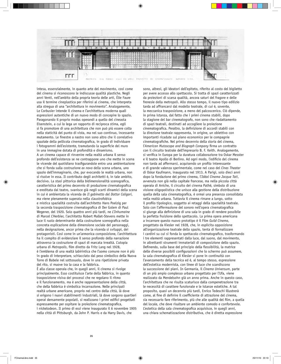 Analogamente, Le Corbusier intende il cinema e l architettura moderna quali espressioni autentiche di un nuovo modo di concepire lo spazio.