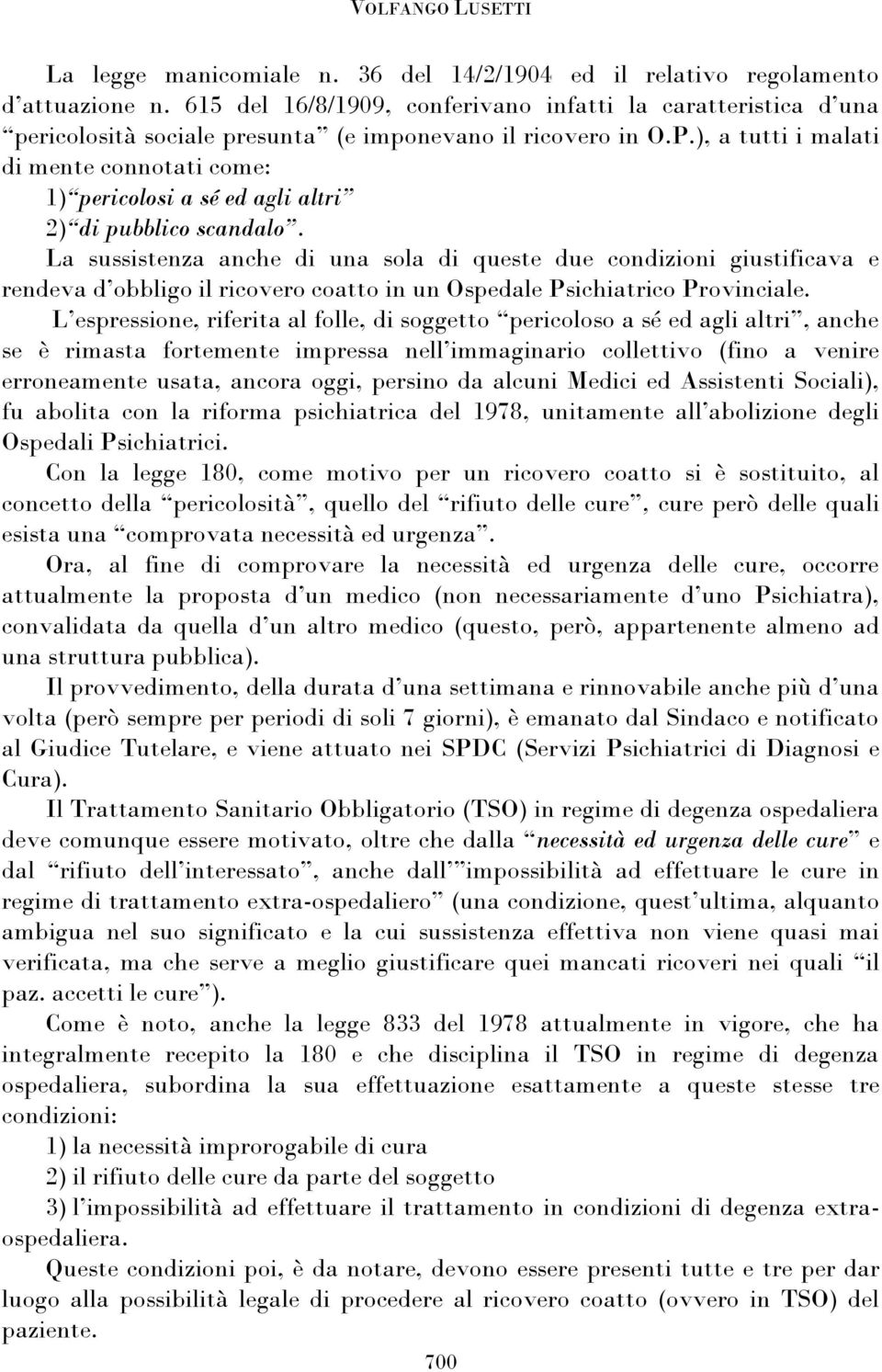 ), a tutti i malati di mente connotati come: 1) pericolosi a sé ed agli altri 2) di pubblico scandalo.