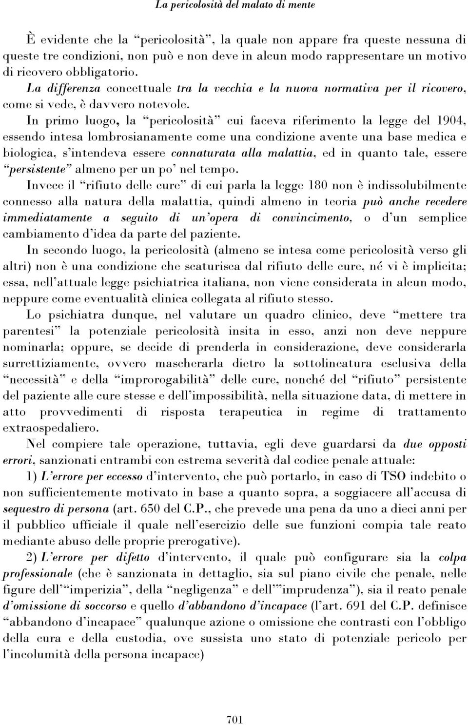 In primo luogo, la pericolosità cui faceva riferimento la legge del 1904, essendo intesa lombrosianamente come una condizione avente una base medica e biologica, s intendeva essere connaturata alla