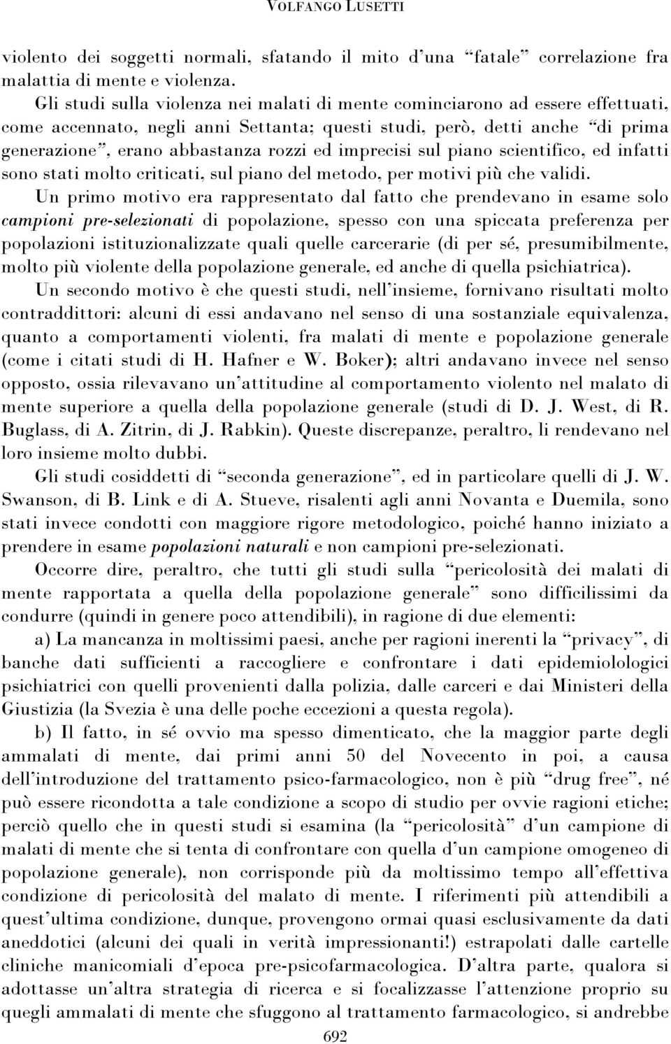 imprecisi sul piano scientifico, ed infatti sono stati molto criticati, sul piano del metodo, per motivi più che validi.