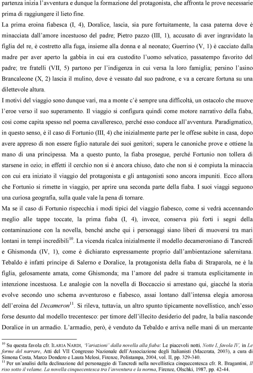 figlia del re, è costretto alla fuga, insieme alla donna e al neonato; Guerrino (V, 1) è cacciato dalla madre per aver aperto la gabbia in cui era custodito l uomo selvatico, passatempo favorito del