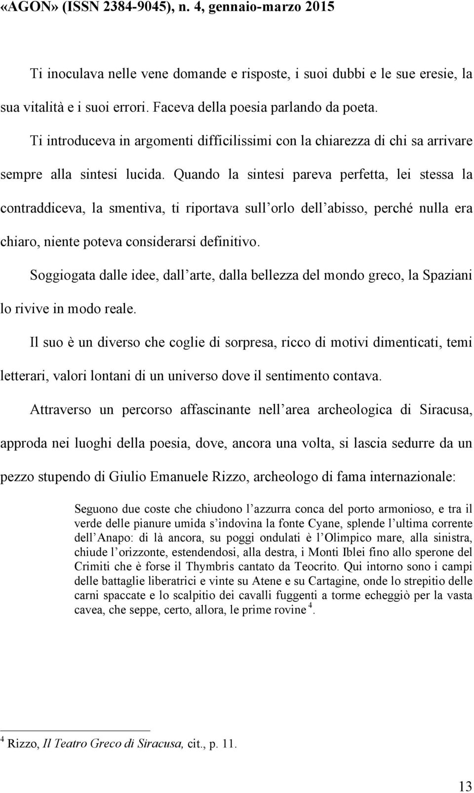 Quando la sintesi pareva perfetta, lei stessa la contraddiceva, la smentiva, ti riportava sull orlo dell abisso, perché nulla era chiaro, niente poteva considerarsi definitivo.