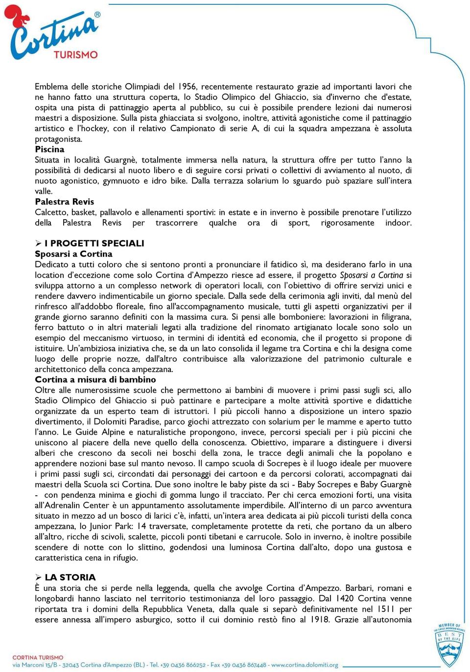 Sulla pista ghiacciata si svolgono, inoltre, attività agonistiche come il pattinaggio artistico e l hockey, con il relativo Campionato di serie A, di cui la squadra ampezzana è assoluta protagonista.