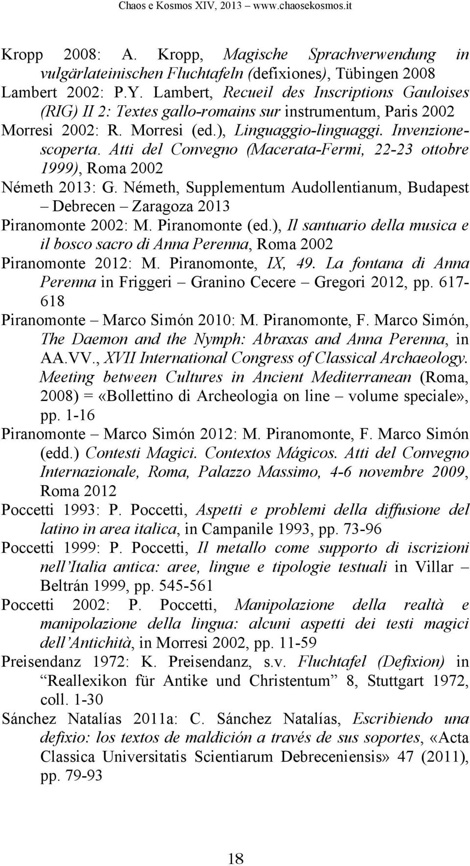 Atti del Convegno (Macerata-Fermi, 22-23 ottobre 1999), Roma 2002 Németh 2013: G. Németh, Supplementum Audollentianum, Budapest Debrecen Zaragoza 2013 Piranomonte 2002: M. Piranomonte (ed.