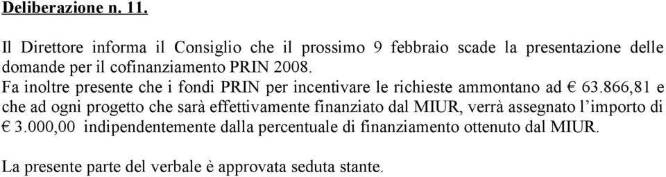 cofinanziamento PRIN 2008. Fa inoltre presente che i fondi PRIN per incentivare le richieste ammontano ad 63.