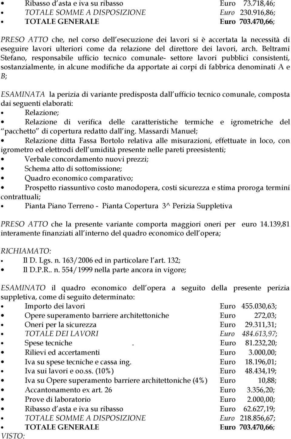 Beltrami Stefano, responsabile ufficio tecnico comunale- settore lavori pubblici consistenti, sostanzialmente, in alcune modifiche da apportate ai corpi di fabbrica denominati A e B; ESAMINATA la