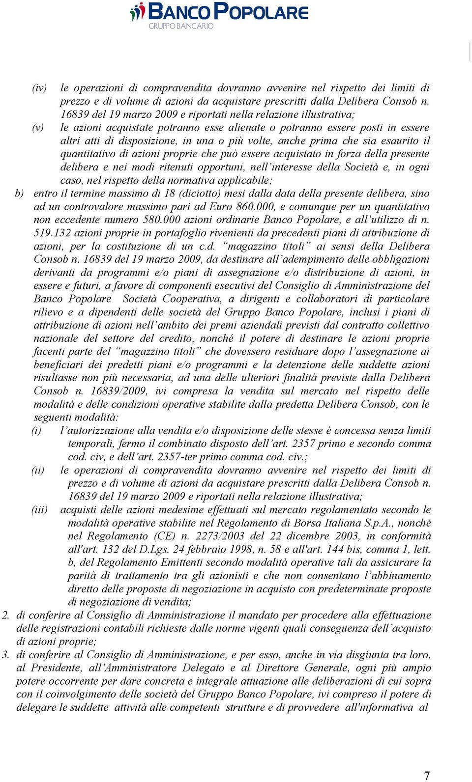 prima che sia esaurito il quantitativo di azioni proprie che può essere acquistato in forza della presente delibera e nei modi ritenuti opportuni, nell interesse della Società e, in ogni caso, nel