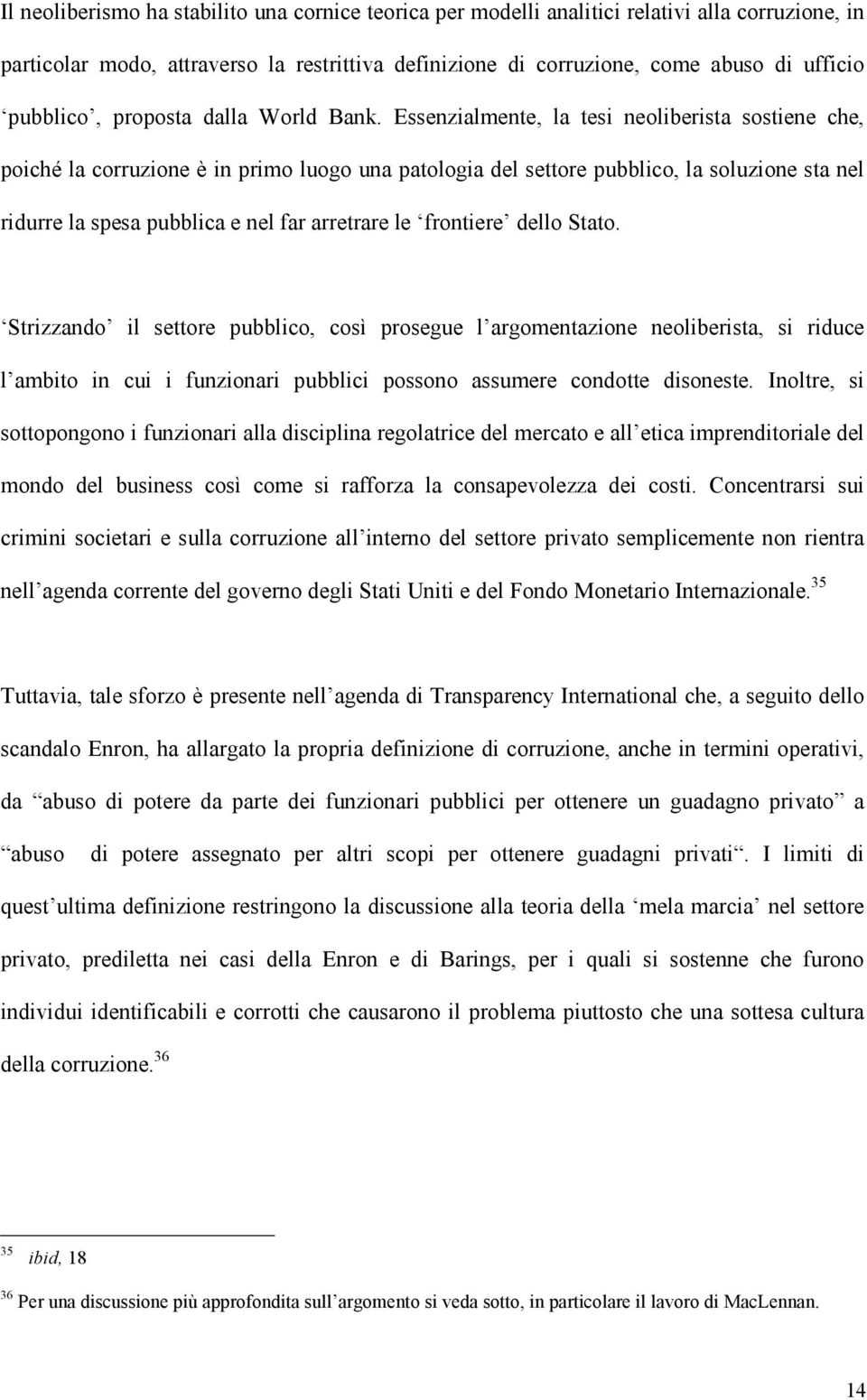 Essenzialmente, la tesi neoliberista sostiene che, poiché la corruzione è in primo luogo una patologia del settore pubblico, la soluzione sta nel ridurre la spesa pubblica e nel far arretrare le