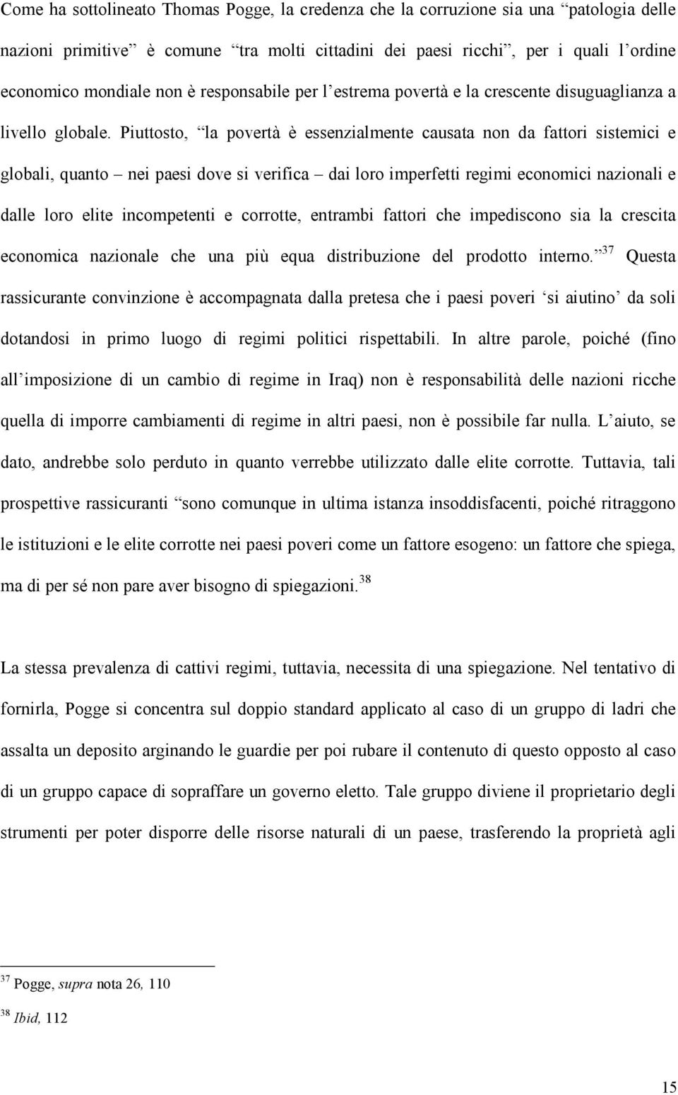 Piuttosto, la povertà è essenzialmente causata non da fattori sistemici e globali, quanto nei paesi dove si verifica dai loro imperfetti regimi economici nazionali e dalle loro elite incompetenti e