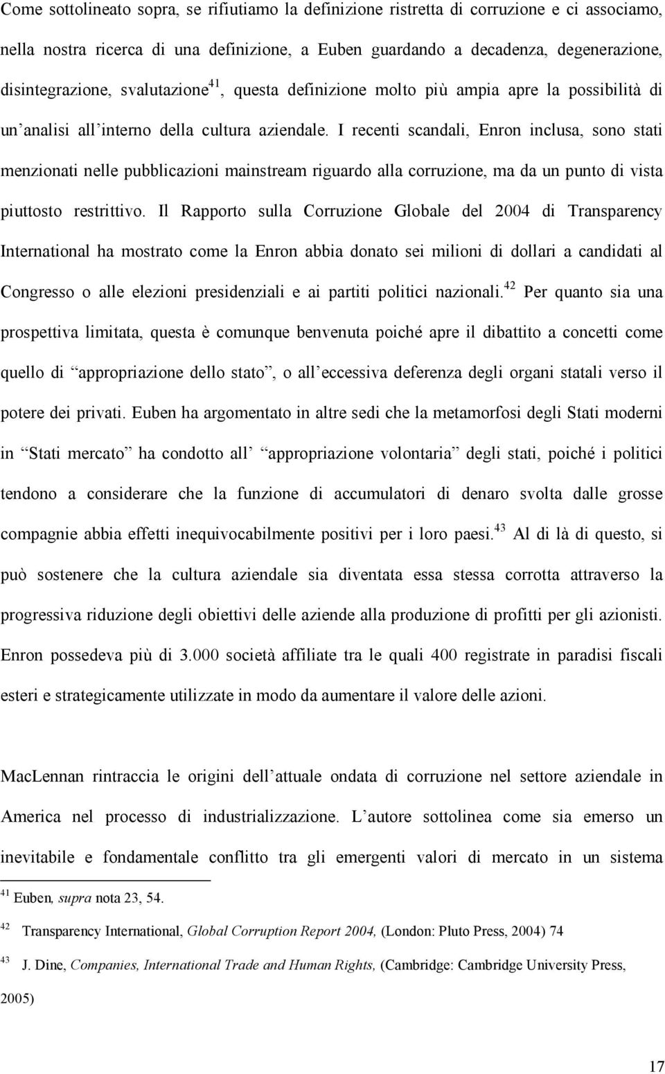 I recenti scandali, Enron inclusa, sono stati menzionati nelle pubblicazioni mainstream riguardo alla corruzione, ma da un punto di vista piuttosto restrittivo.