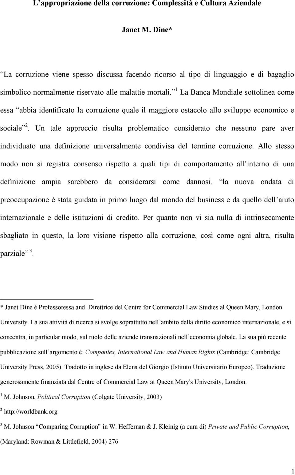 1 La Banca Mondiale sottolinea come essa abbia identificato la corruzione quale il maggiore ostacolo allo sviluppo economico e sociale 2.