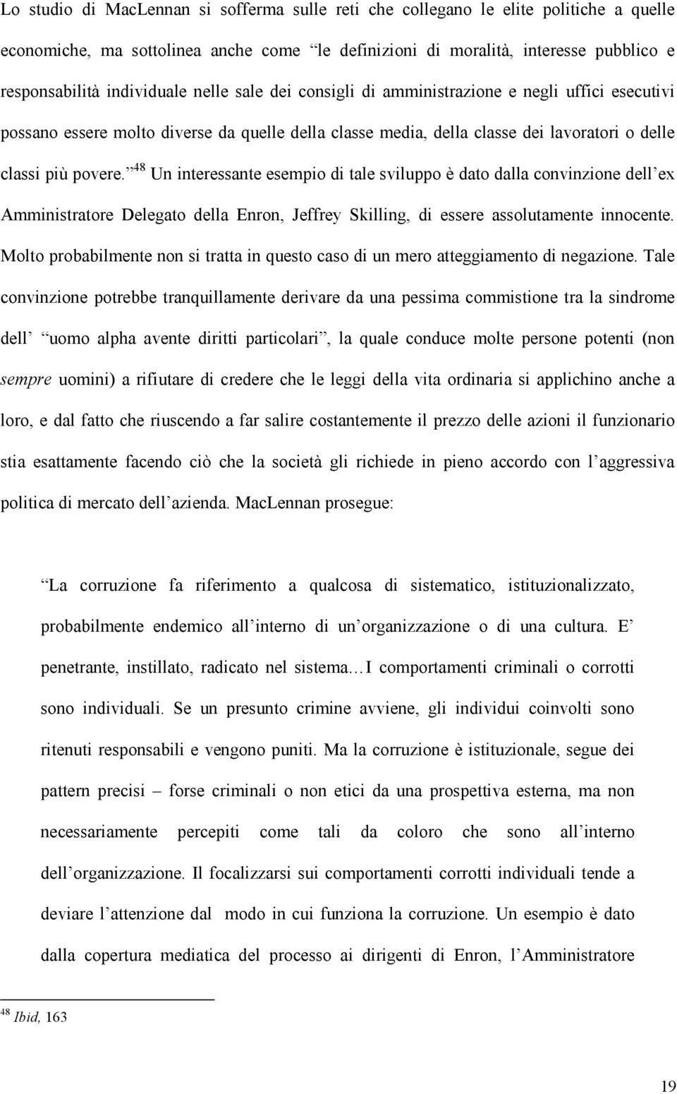 48 Un interessante esempio di tale sviluppo è dato dalla convinzione dell ex Amministratore Delegato della Enron, Jeffrey Skilling, di essere assolutamente innocente.