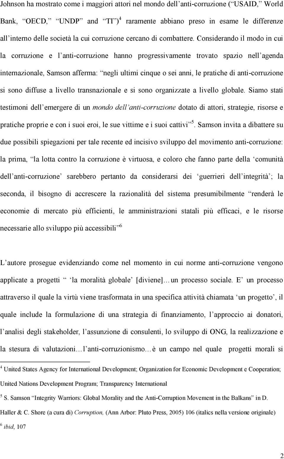 Considerando il modo in cui la corruzione e l anti-corruzione hanno progressivamente trovato spazio nell agenda internazionale, Samson afferma: negli ultimi cinque o sei anni, le pratiche di