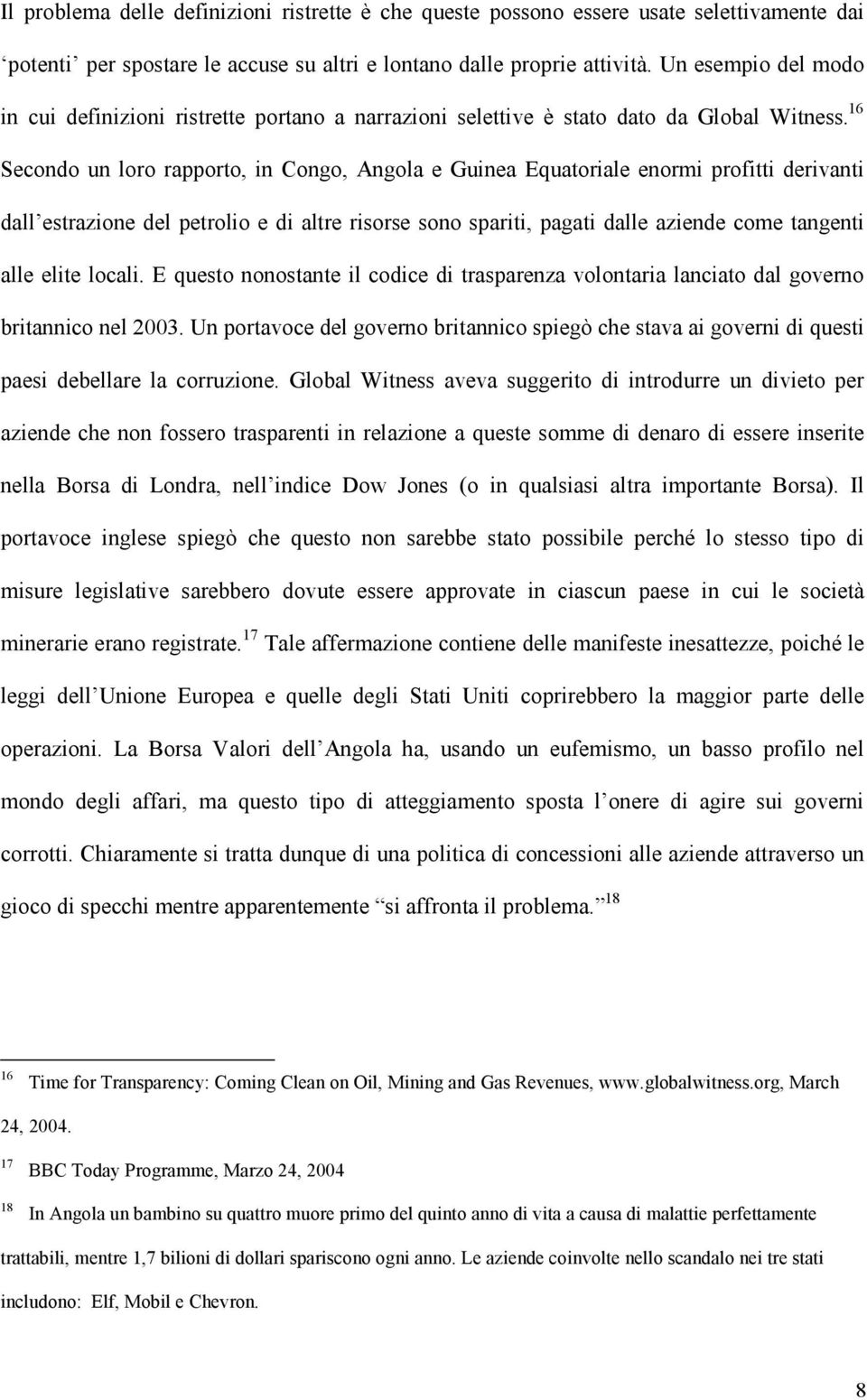 16 Secondo un loro rapporto, in Congo, Angola e Guinea Equatoriale enormi profitti derivanti dall estrazione del petrolio e di altre risorse sono spariti, pagati dalle aziende come tangenti alle