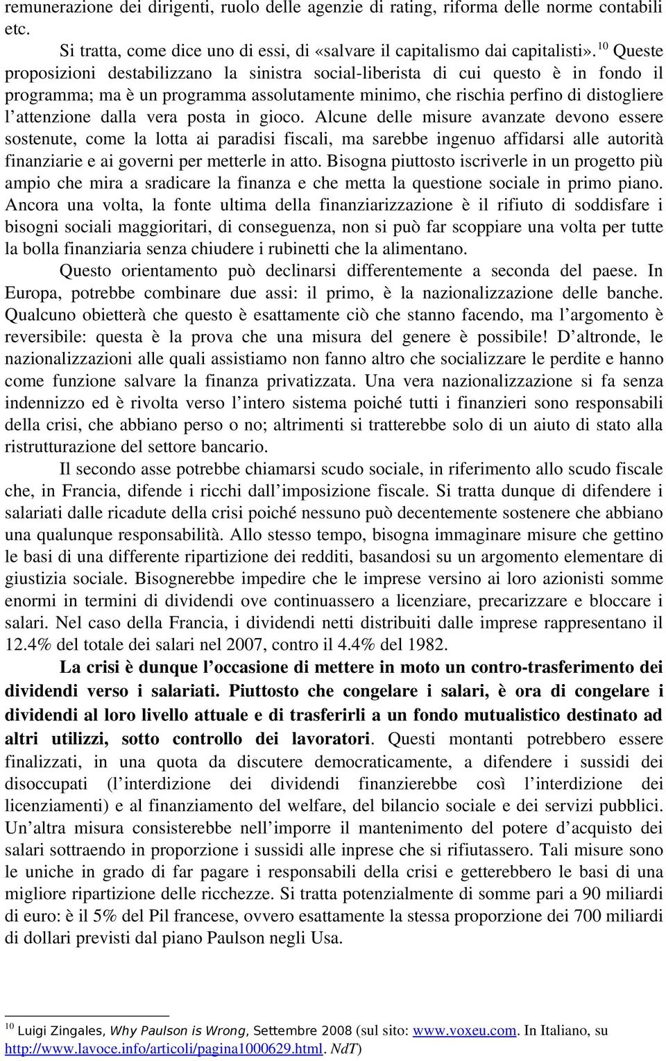 vera posta in gioco. Alcune delle misure avanzate devono essere sostenute, come la lotta ai paradisi fiscali, ma sarebbe ingenuo affidarsi alle autorità finanziarie e ai governi per metterle in atto.