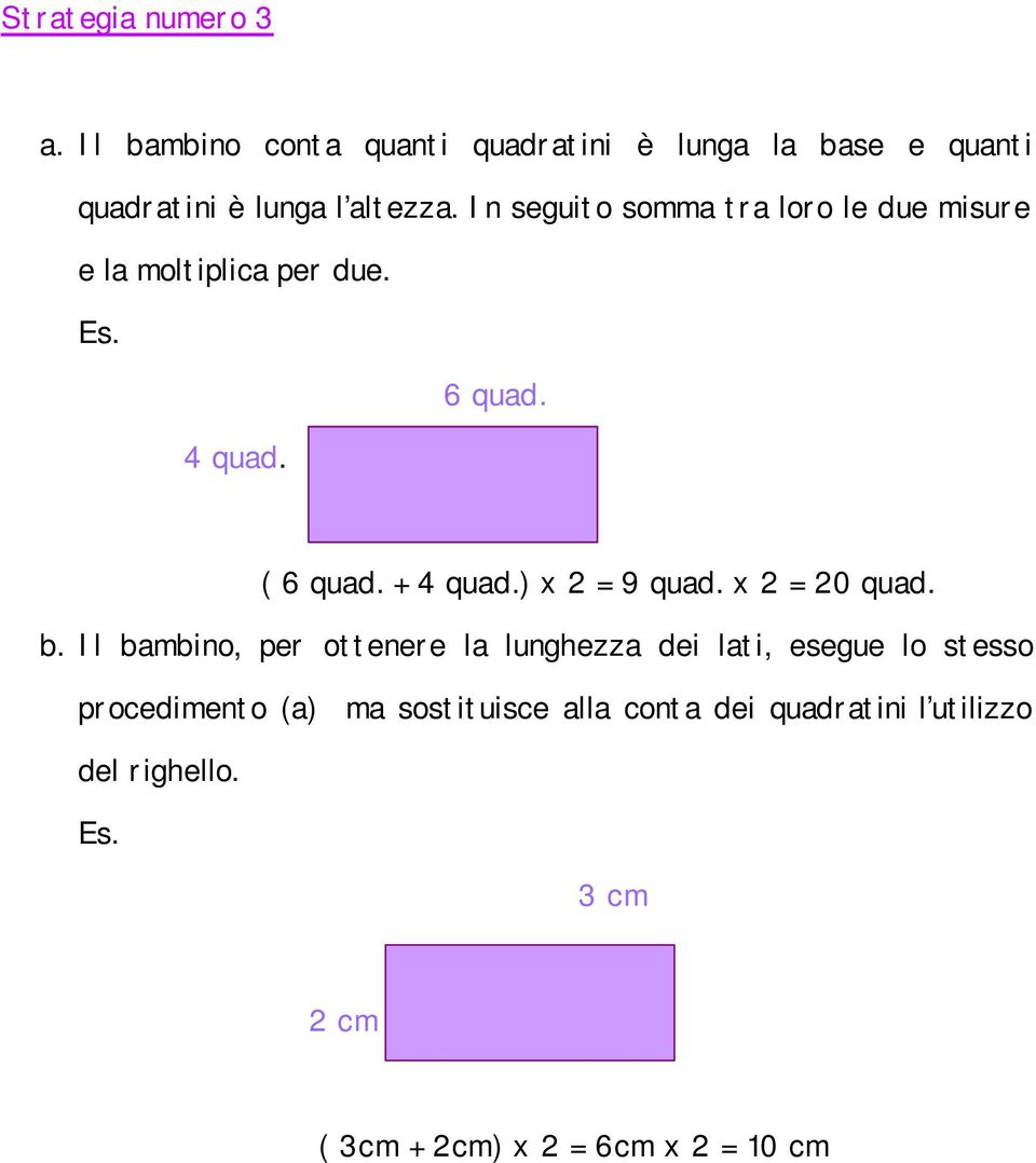 In seguito somma tra loro le due misure e la moltiplica per due. 6 quad. 4 quad. ( 6 quad. + 4 quad.