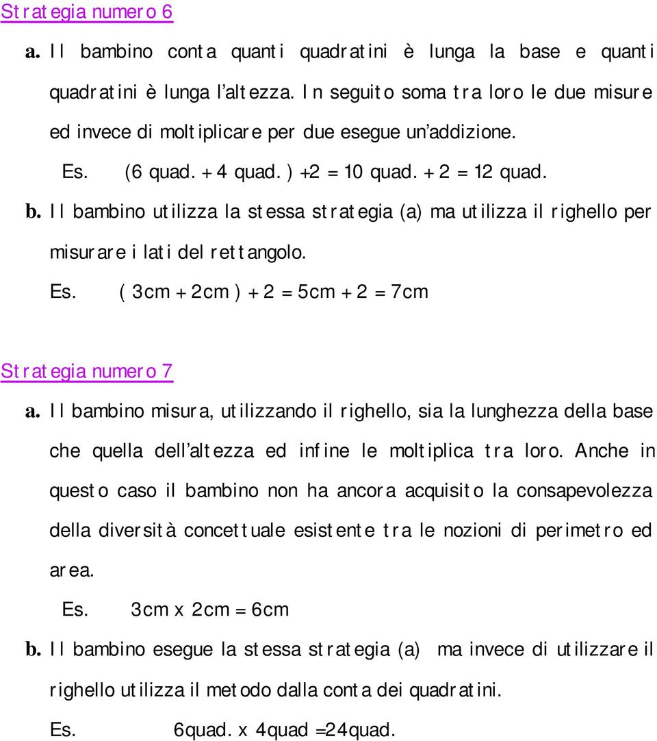 Il bambino utilizza la stessa strategia (a) ma utilizza il righello per misurare i lati del rettangolo. ( 3cm + 2cm ) + 2 = 5cm + 2 = 7cm Strategia numero 7 a.