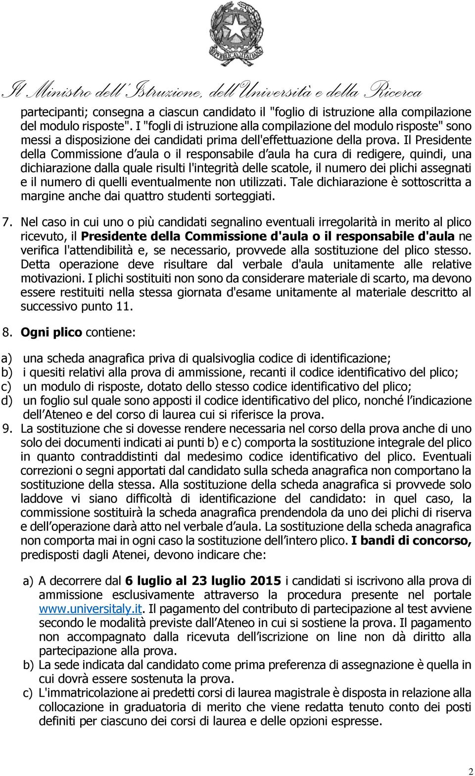 Il Presidente della Commissione d aula o il responsabile d aula ha cura di redigere, quindi, una dichiarazione dalla quale risulti l'integrità delle scatole, il numero dei plichi assegnati e il