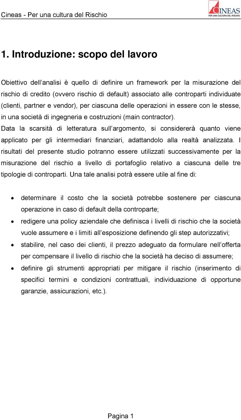 Data la scarsità di letteratura sull argomento, si considererà quanto viene applicato per gli intermediari finanziari, adattandolo alla realtà analizzata.